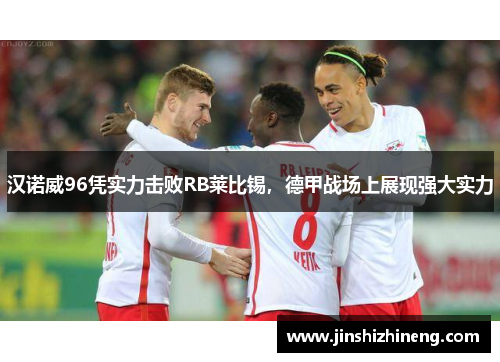 汉诺威96凭实力击败RB莱比锡，德甲战场上展现强大实力