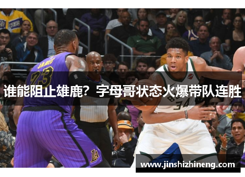 谁能阻止雄鹿？字母哥状态火爆带队连胜
