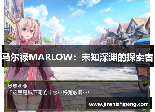 马尔禄MARLOW:未知深渊的探索者 马尔禄MARLOW:未知深渊的探索者