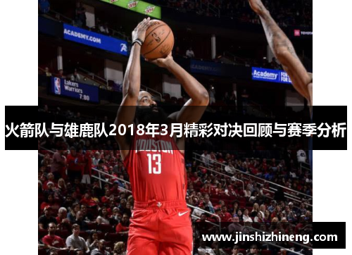 火箭队与雄鹿队2018年3月精彩对决回顾与赛季分析