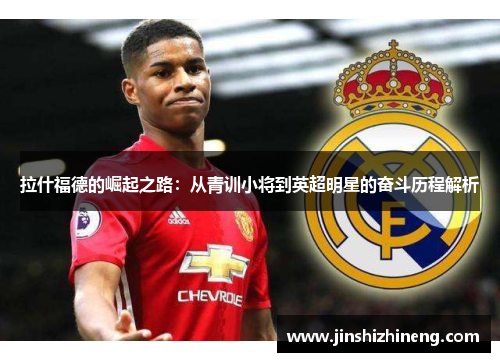 拉什福德的崛起之路：从青训小将到英超明星的奋斗历程解析
